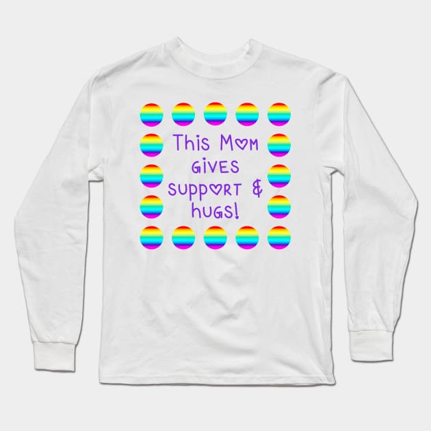 This Mom Gives Support and Hugs Rainbow Dots Long Sleeve T-Shirt by Whoopsidoodle